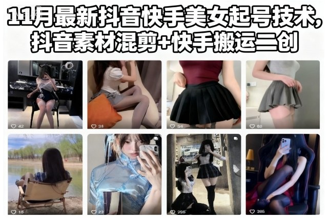 11月最新抖音快手美女起号技术，抖音素材混剪+快手搬运二创-乐码云集