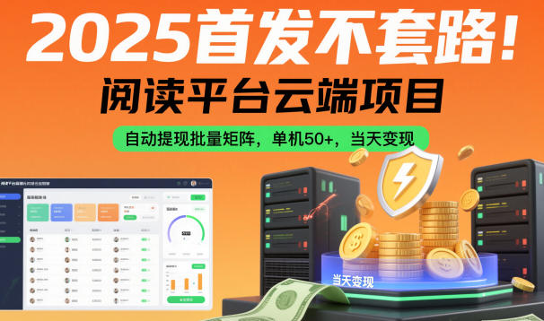 2025首发不套路！阅读平台云端项目，自动提现批量矩阵，单机50+，当天变现【揭秘】-乐码云集