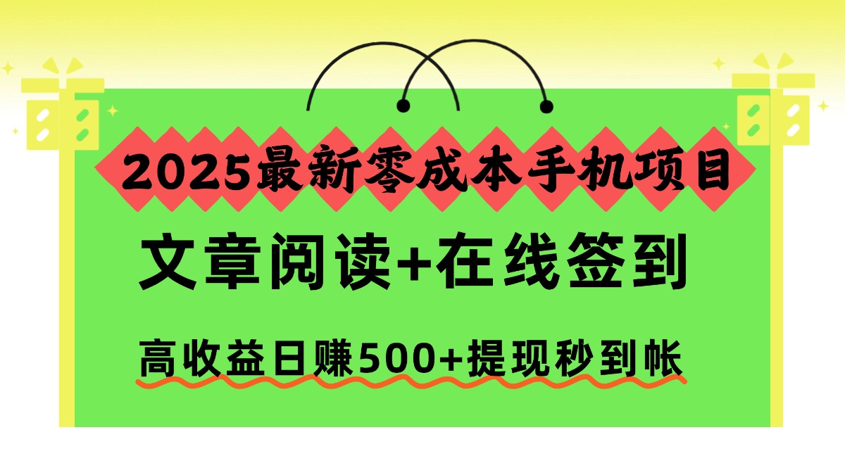 2025最新零成本手机项目，文章阅读+在线签到，高收益日赚500+提现秒到帐-乐码云集