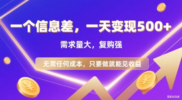 信息差项目，一天收益5张+，需求量大，复购强，无需任何成本，只要做就能见收益【揭秘】-乐码云集