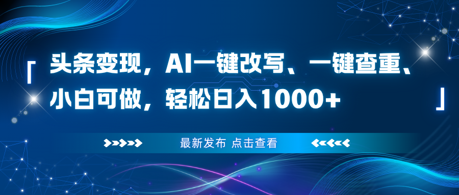 头条变现，AI一键改写、一键查重、小白可做，轻松日入1000+-乐码云集