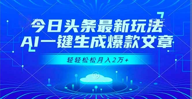 今日头条最新玩法，AI一键生成爆款文章，轻轻松松月入2万+-乐码云集