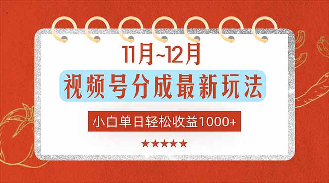 11月~12月视频号分成最新玩法，小白单日轻松收益1000+-乐码云集