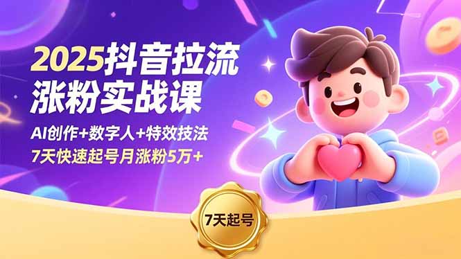 2025抖音拉流涨粉实战课，AI创作+数字人+特效技法，7天快速起号月涨粉5万+-乐码云集