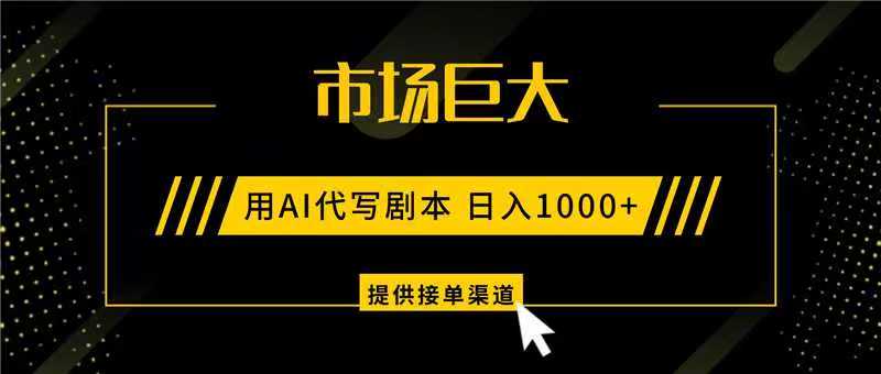 AI代写剧本,市场巨大,日入1000+ ,提供接单渠道,永不换项目-乐码云集