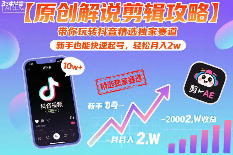 【原创解说剪辑攻略】带你玩转抖音精选独家赛道，新手也能快速起号，轻松月入2w-乐码云集