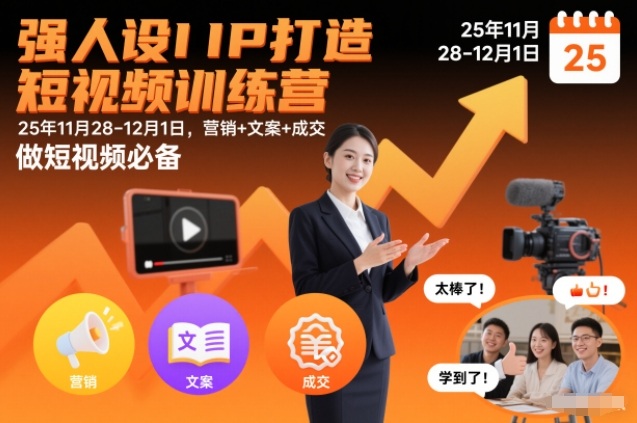 强人设IP打造短视频训练营25年11月28-12月1日，营销+文案+成交，做短视频必备-乐码云集