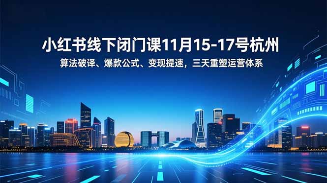小红书线下闭门课11月15-17号杭州，算法破译、爆款公式、变现提速，三天重塑运营体系-乐码云集