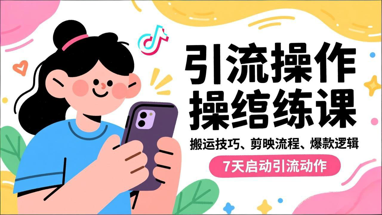 抖音引流实操跟练课，搬运技巧、剪映流程、爆款逻辑，7天启动引流动作-乐码云集