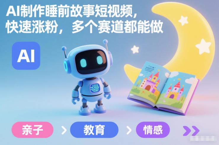 AI制作睡前故事短视频，快速涨粉，多个赛道都能做-乐码云集