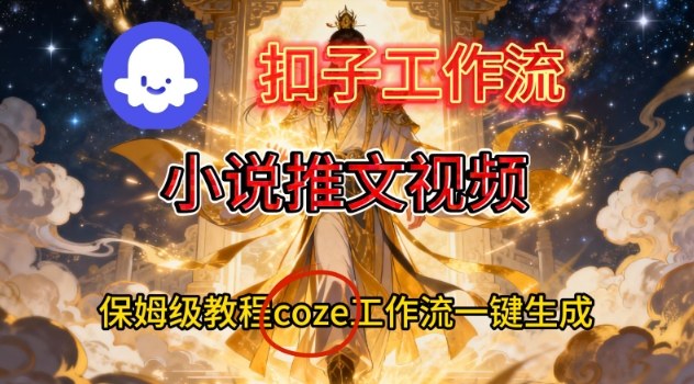 Coze扣子智能体工作流一键生成小说推文视频，保姆级搭建教学-乐码云集