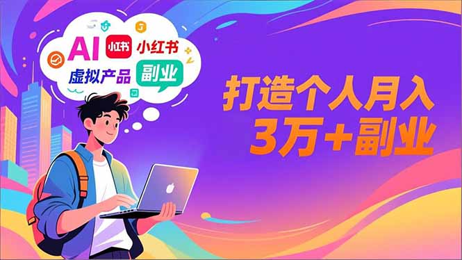 AI+小红书特训营，智能体搭建+虚拟产品原创+商业化变现，打造个人月入3万+副业-乐码云集