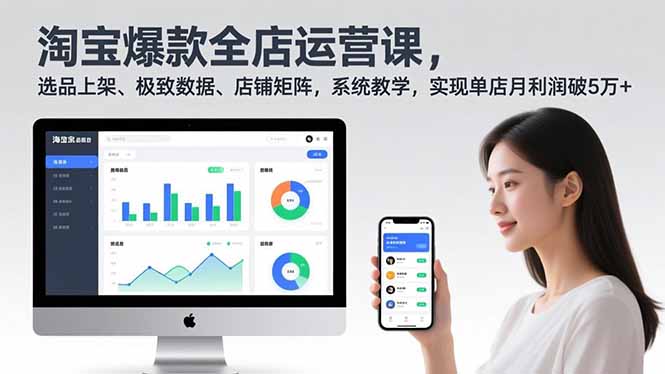 淘宝爆款全店运营课2.0，选品上架、极致数据、店铺矩阵，系统教学，实现单店月利润破5万+-乐码云集