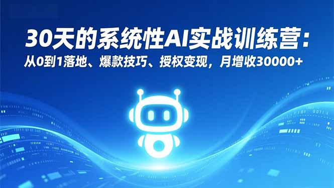 30天的系统性AI实战训练营：从0到1落地、爆款技巧、授权变现，月增收30000+-乐码云集