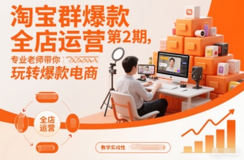 淘宝群爆款全店运营第2期,专业老师带你玩转爆款电商(更新)