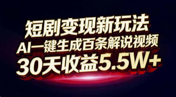 短剧变现新玩法，AI一键生成百条解说视频，30天收益5.5W+-乐码云集