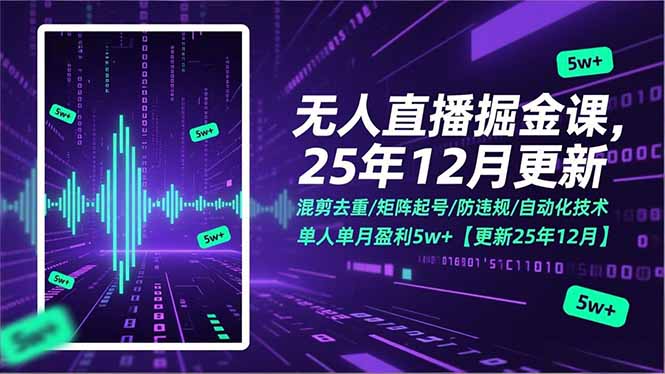 无人直播掘金课，混剪去重/矩阵起号/防违规/自动化技术，单人单月盈利5w+【更新25年12月】-乐码云集