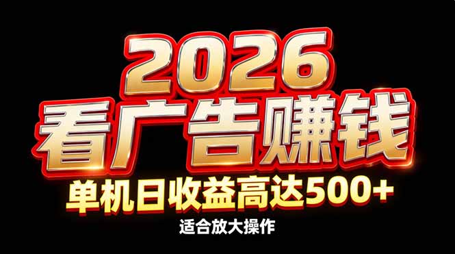 2026隐藏蓝海：看广告赚钱效率升级，单机日收益高达500+，适合放大操作-乐码云集