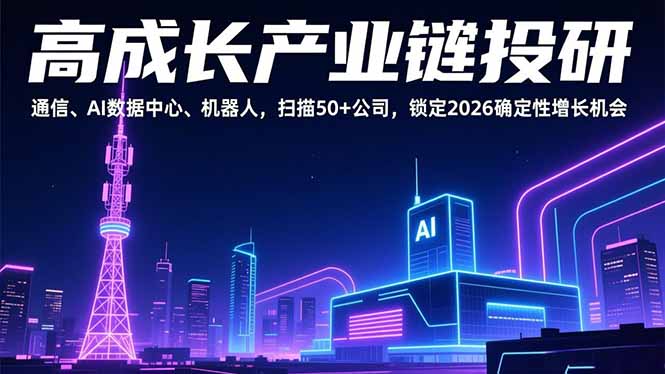 高成长产业链投研，通信、AI数据中心、机器人，扫描50+公司，锁定2026确定性增长机会-乐码云集
