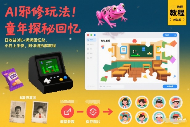 AI邪修玩法，童年探秘回忆，日收益8张+满满回忆杀，小白上手快，附详细拆解教程-乐码云集
