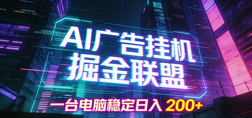 AI广告挂机掘金联盟项目，一台电脑稳定日入200+-乐码云集