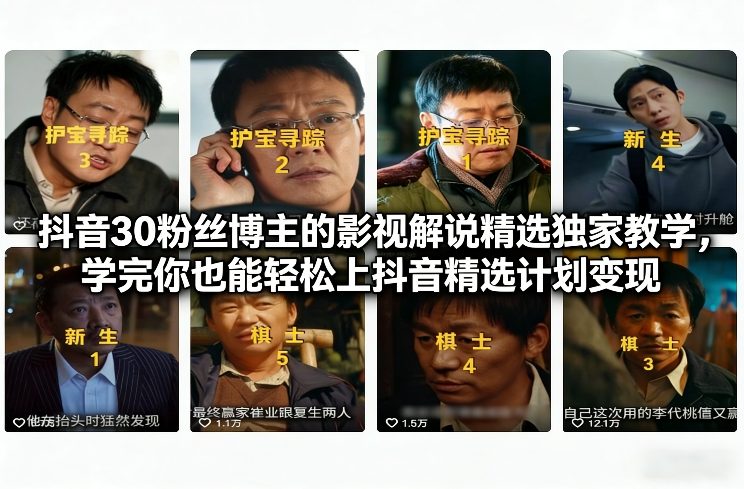 抖音30粉丝博主的影视解说精选独家教学，学完你也能轻松上抖音精选计划变现-乐码云集