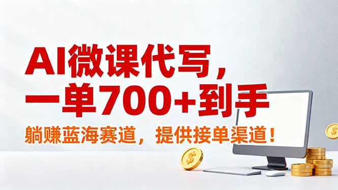 AI微课代写，一单700+到手，躺赚蓝海赛道，提供接单渠道！-乐码云集