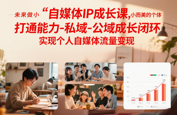 自媒体IP成长课，未来做小而美的个体，打通能力-私域-公域成长闭环，实现个人自媒体流量变现-乐码云集