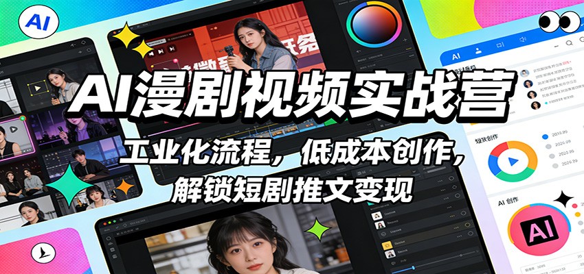 AI漫剧视频实战营：工业化流程，低成本创作，解锁短剧推文变现-乐码云集