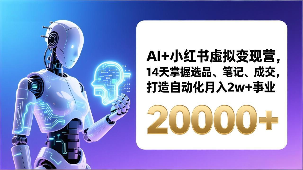 AI+小红书虚拟变现营，14天掌握选品、笔记、成交，打造自动化月入2w+事业(更新-乐码云集