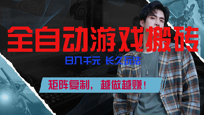 全自动游戏挂机，日入千元，长久玩法，矩阵复制，越做越赚！-乐码云集