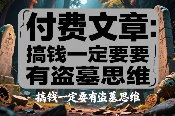 付费文章：搞钱一定要有盗墓思维-乐码云集