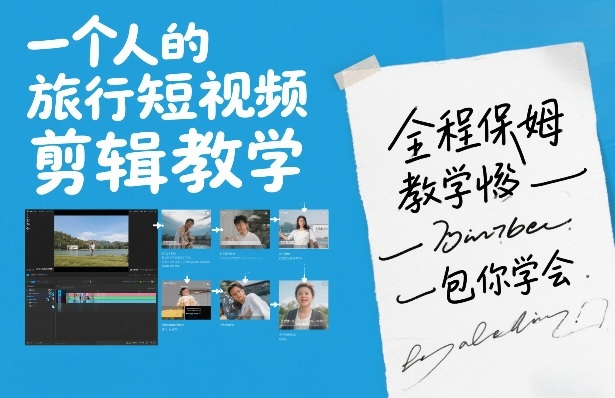 一个人的旅行短视频剪辑教学，全程保姆级教学包你学会-乐码云集