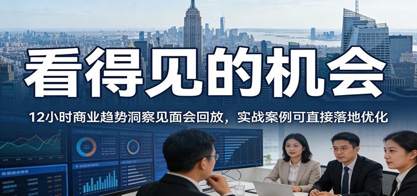 2026看得见的机会，12小时商业趋势洞察见面会回放，实战案例可直接落地优化-乐码云集
