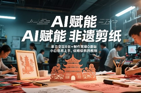 AI赋能非遗剪纸，地标性建筑爆款视频，单日变现8张+制作简单0基础，小白容易上手，保姆级拆解教程-乐码云集
