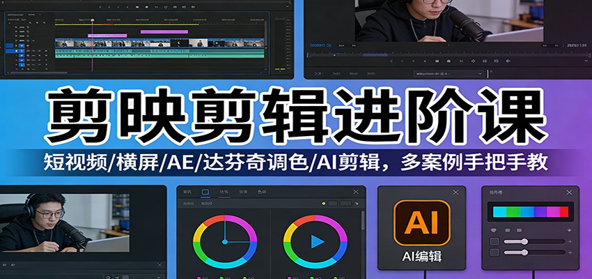 剪映剪辑进阶课：短视频/横屏/AE/达芬奇调色/AI剪辑，多案例手把手教-乐码云集