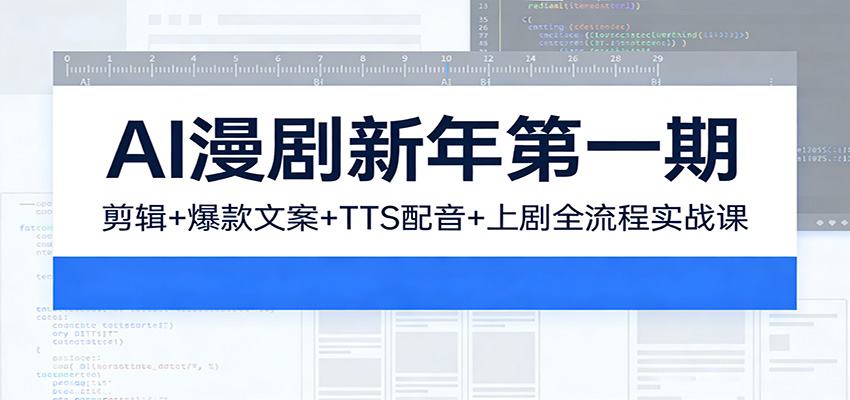 AI漫剧新年第一期：剪辑/爆款文案/TTS配音/上剧全流程实战课-乐码云集