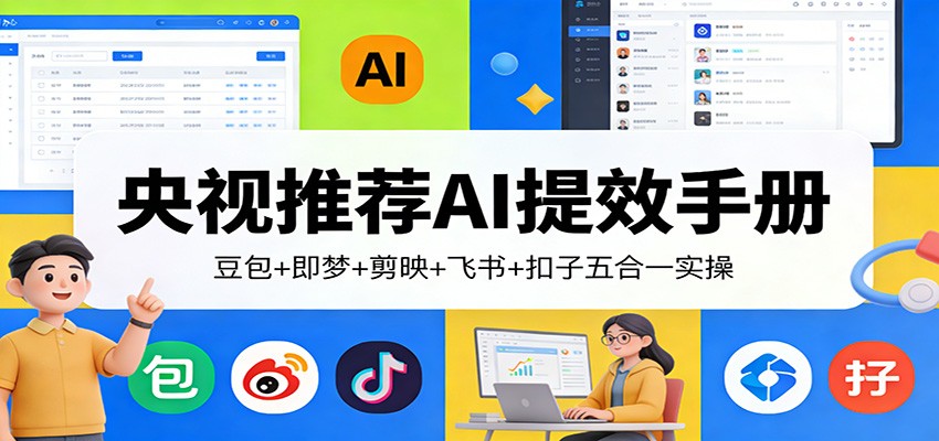 央视推荐AI提效手册：豆包+即梦+剪映+飞书+扣子五合一实操-乐码云集