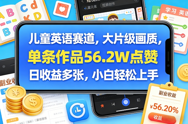 儿童英语赛道，大片级画质，单条作品56.2W点赞，日收益多张，小白轻松上手-乐码云集
