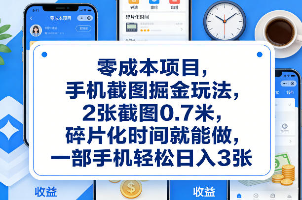 零成本项目，手机截图掘金玩法，2张截图0.7米，碎片化时间就能做，一部手机轻松日入3张【揭秘】-乐码云集