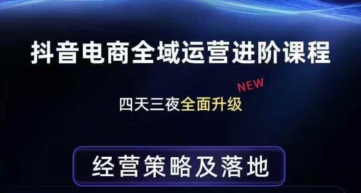 抖音电商全域运营进阶课程，经营策略及落地，全链路拆解直击底层逻辑-乐码云集