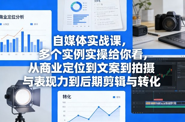 自媒体实战课，多个实例实操给你看，从商业定位到文案到拍摄与表现力到后期剪辑与转化-乐码云集