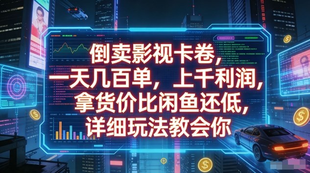 倒卖影视卡卷，一天几百单，上千利润，拿货价比闲鱼还低，详细玩法教会你【揭秘】-乐码云集