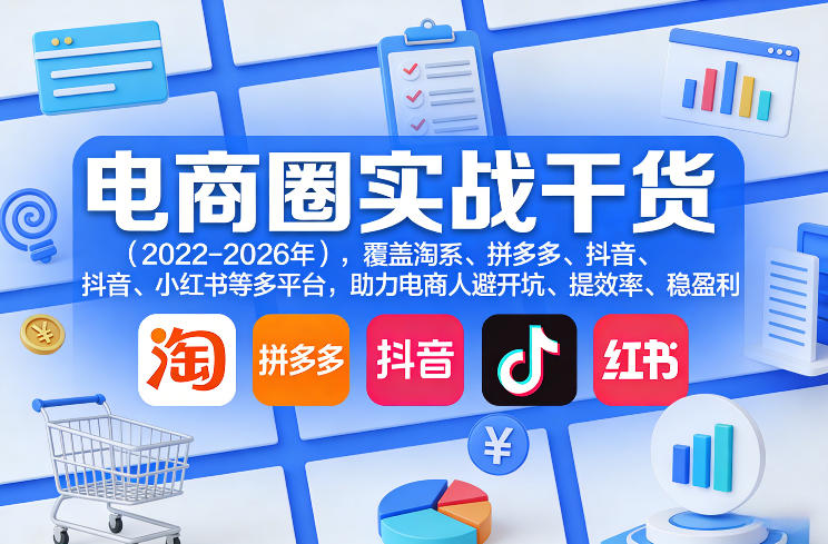 电商圈实战干货(2023-2026年)，覆盖淘系、拼多多、抖音、小红书等多平台，助力电商人避开坑、提效率、稳盈利-乐码云集
