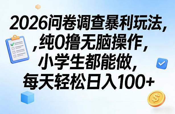 2026问卷调查暴利玩法，纯0撸无脑操作，小学生都能做，每天轻松日入100+【揭秘】-乐码云集