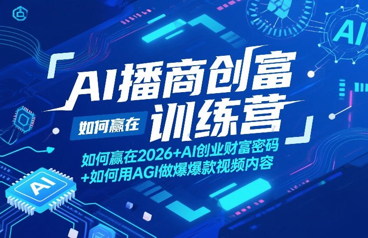 AI播商创富训练营，如何赢在2026+AI创业财富密码+如何用AGI做爆款视频内容-乐码云集
