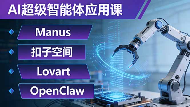 AI超级智能体应用课：Manus+扣子空间+Lovart+OpenClaw，用AI智能体实现自动化复杂任务-乐码云集