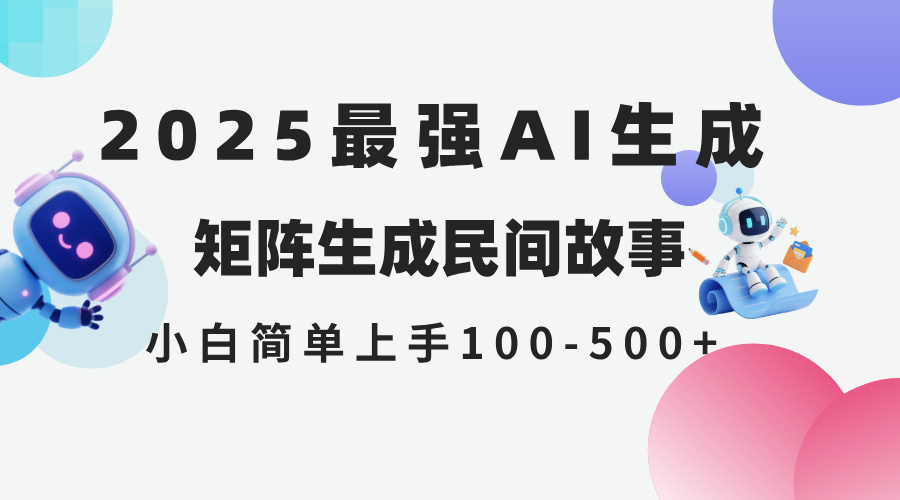 2025年5月最新AI生成 民间故事 全网分发各大平台 小白无脑操作 日入500…-乐码云集