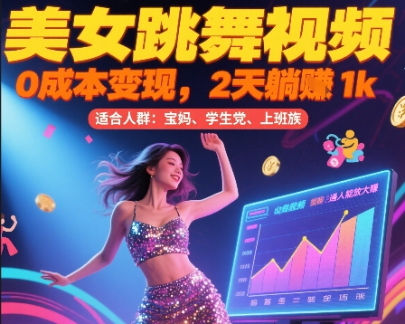 美女跳舞视频，0成本变现，2天躺入1k，普通人也能放大挣【揭秘】-乐码云集
