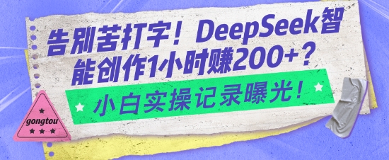 告别苦打字！DeepSeek智能创作1小时入2张？小白实操记录曝光-乐码云集